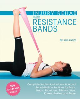 Injury Rehab with Resistance Bands Complete Anatomy and Rehabilitation Programs for Back, Neck, Shoulders, Elbows, Hips, Knees, Ankles and More  9781612434490 Front Cover