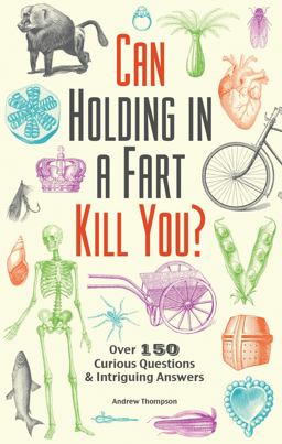 Can Holding in a Fart Kill You? Over 150 Curious Questions and Intriguing Answers  9781612434759 Front Cover
