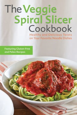 Veggie Spiral Slicer Cookbook Healthy and Delicious Twists on Your Favorite Noodle Dishes  9781612434780 Front Cover