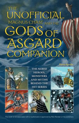 Unofficial Magnus Chase and the Gods of Asgard Companion The Norse Heroes, Monsters and Myths Behind the Hit Series  9781612434827 Front Cover