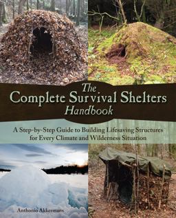 Complete Survival Shelters Handbook A Step-By-Step Guide to Building Life-saving Structures for Every Climate and Wilderness Situation  9781612434933 Front Cover