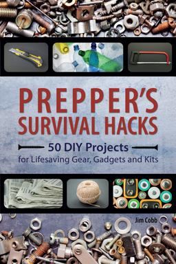 Prepper's Survival Hacks 50 DIY Projects for Lifesaving Gear, Gadgets and Kits  9781612434964 Front Cover