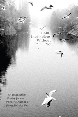 I Am Incomplete Without You An Interactive Poetry Journal from the Author of I Wrote This for You  9781612435329 Front Cover