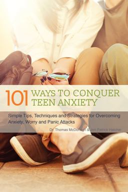 101 Ways to Conquer Teen Anxiety Simple Tips, Techniques and Strategies for Overcoming Anxiety, Worry and Panic Attacks  9781612435633 Front Cover