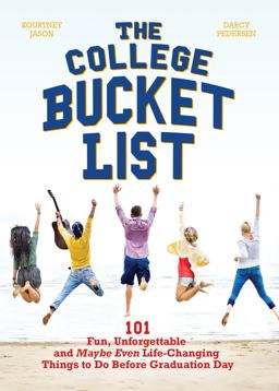 College Bucket List 101 Fun, Unforgettable and Maybe Even Life-Changing Things to Do Before Graduation Day  9781612436425 Front Cover