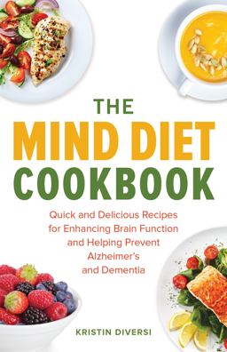 MIND Diet Cookbook Quick and Delicious Recipes for Enhancing Brain Function and Helping Prevent Alzheimer's and Dementia  9781612437255 Front Cover