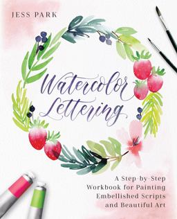 Watercolor Lettering A Step-By-Step Workbook for Painting Embellished Scripts and Beautiful Art  9781612438344 Front Cover