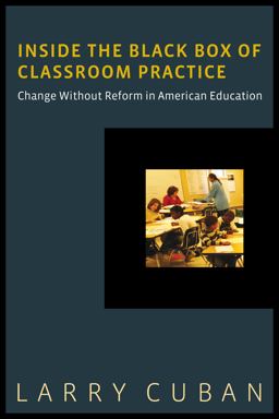 Inside the Black Box of Classroom Practice Change Without Reform in American Education  9781612505565 Front Cover