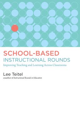 School-Based Instructional Rounds Improving Teaching and Learning Across Classrooms  9781612505893 Front Cover