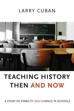 Teaching History Then and Now A Story of Stability and Change in Schools  9781612508863 Front Cover