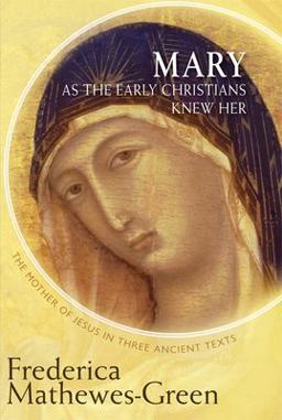Mary As the Early Christians Knew Her The Mother of Jesus in Three Ancient Texts  9781612613437 Front Cover