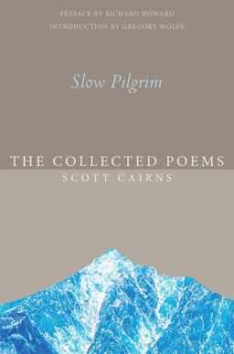 Slow Pilgrim The Collected Poems of Scott Cairns  9781612616575 Front Cover