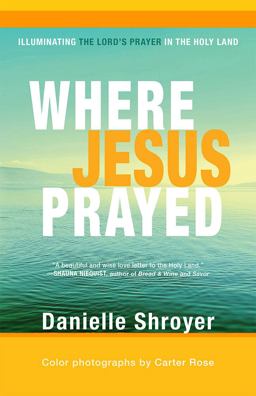 Where Jesus Prayed Illuminating the Lord's Prayer in the Holy Land  9781612616612 Front Cover