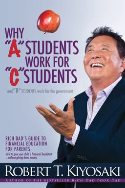 Why a Students Work for C Students and Why B Students Work for the Government Rich Dad's Guide to Financial Education for Parents  9781612680767 Front Cover