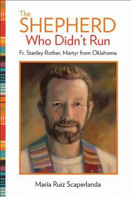 Shepherd Who Didn't Run Fr. Stanley Rother, Martyr from Oklahoma  9781612789156 Front Cover