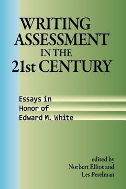 Writing Assessment in the 21st Century Essays in Honor of Edward M. White  9781612890876 Front Cover