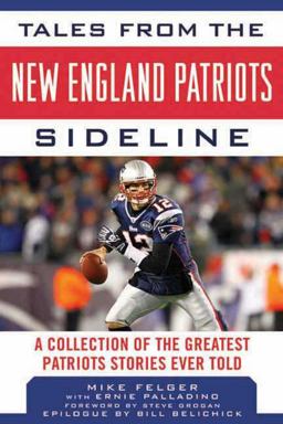 Tales from the New England Patriots Sideline A Collection of the Greatest Patriots Stories Ever Told  9781613212424 Front Cover