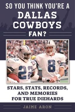 So You Think You're a Dallas Cowboys Fan? Stars, Stats, Records, and Memories for True Diehards  9781613219676 Front Cover