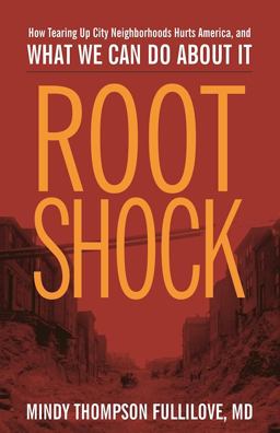 Root Shock How Tearing up City Neighborhoods Hurts America, and What We Can Do about It  9781613320198 Front Cover