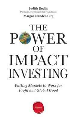 Power of Impact Investing Putting Markets to Work for Profit and Global Good  9781613630365 Front Cover