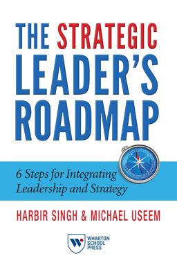 Strategic Leader's Roadmap 6 Steps for Integrating Leadership and Strategy  9781613630778 Front Cover