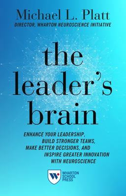 The Leader's Brain: Enhance Your Leadership, Build Stronger Teams, Make Better Decisions, and Inspire Greater Innovation With Neuroscience  9781613630990 Front Cover