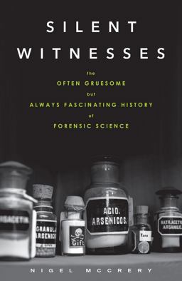 Silent Witnesses The Often Gruesome but Always Fascinating History of Forensic Science  9781613730027 Front Cover