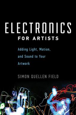 Electronics for Artists Adding Light, Motion, and Sound to Your Artwork  9781613730140 Front Cover