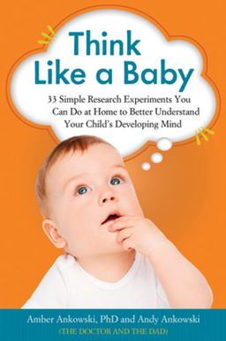 Think Like a Baby 33 Simple Research Experiments You Can Do at Home to Better Understand Your Child's Developing Mind  9781613730638 Front Cover