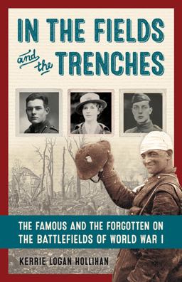 In the Fields and the Trenches The Famous and the Forgotten on the Battlefields of World War I  9781613731307 Front Cover