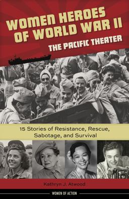 Women Heroes of World War II--The Pacific Theater 15 Stories of Resistance, Rescue, Sabotage, and Survival  9781613731680 Front Cover