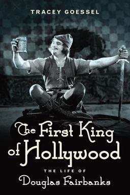 First King of Hollywood The Life of Douglas Fairbanks  9781613734049 Front Cover