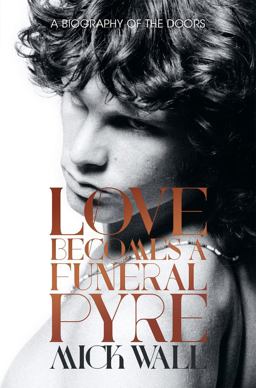 Love Becomes a Funeral Pyre A Biography of the Doors  9781613734087 Front Cover