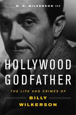 Hollywood Godfather The Life and Crimes of Billy Wilkerson  9781613736609 Front Cover