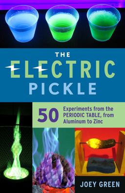 Electric Pickle 50 Experiments from the Periodic Table, from Aluminum to Zinc  9781613739594 Front Cover