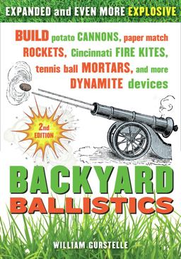 Backyard Ballistics Build Potato Cannons, Paper Match Rockets, Cincinnati Fire Kites, Tennis Ball Mortars, and More Dynamite Devices 2nd 9781613740644 Front Cover