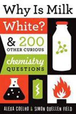Why Is Milk White? &amp; 200 Other Curious Chemistry Questions  9781613744529 Front Cover