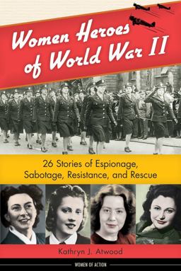 Women Heroes of World War II 26 Stories of Espionage, Sabotage, Resistance, and Rescue  9781613745236 Front Cover