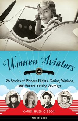 Women Aviators 26 Stories of Pioneer Flights, Daring Missions, and Record-Setting Journeys  9781613745403 Front Cover