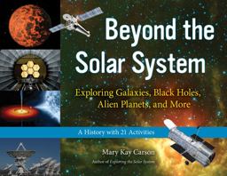 Beyond the Solar System Exploring Galaxies, Black Holes, Alien Planets, and More; a History with 21 Activities  9781613745441 Front Cover