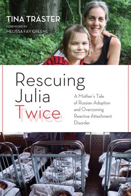 Rescuing Julia Twice A Mother's Tale of Russian Adoption and Overcoming Reactive Attachment Disorder  9781613746783 Front Cover
