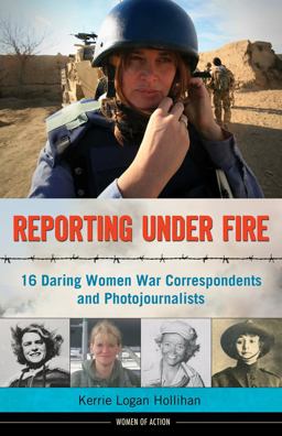 Reporting under Fire 16 Daring Women War Correspondents and Photojournalists  9781613747100 Front Cover