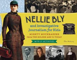 Nellie Bly and Investigative Journalism for Kids Mighty Muckrakers from the Golden Age to Today, with 21 Activities  9781613749975 Front Cover