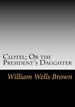 Clotel; or the President's Daughter Clotel; or the President's Daughter