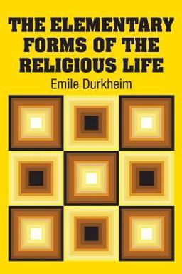 The Elementary Forms of the Religious Life The Elementary Forms of the Religious Life