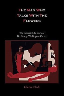 Man Who Talks with the Flowers-the Intimate Life Story of Dr George Washington Carver 1st 9781614270669 Front Cover