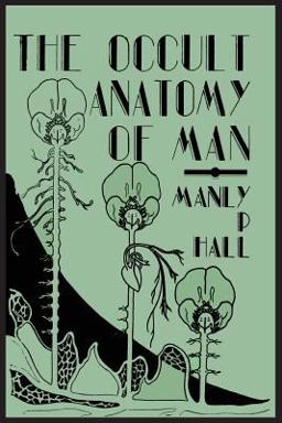 The Occult Anatomy of Man; to Which Is Added a Treatise on Occult Masonry