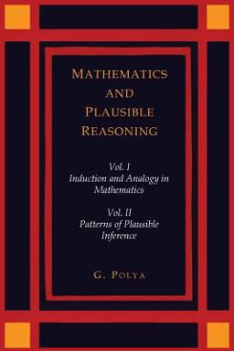 Mathematics and Plausible Reasoning [Two Volumes in One]