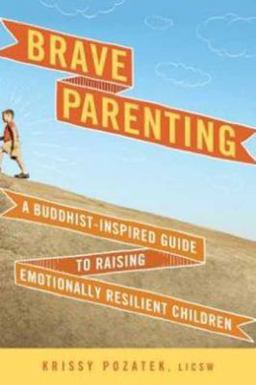 Brave Parenting A Buddhist-Inspired Guide to Raising Emotionally Resilient Children  9781614290896 Front Cover