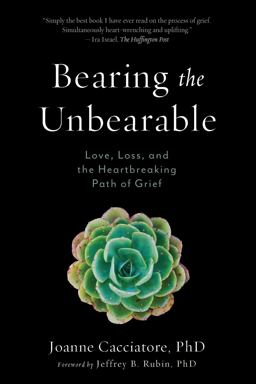 Bearing the Unbearable Love, Loss, and the Heartbreaking Path of Grief  9781614292968 Front Cover